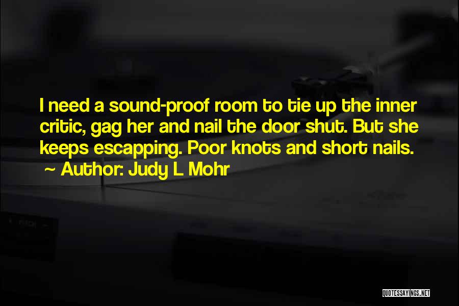 Judy L Mohr Quotes: I Need A Sound-proof Room To Tie Up The Inner Critic, Gag Her And Nail The Door Shut. But She