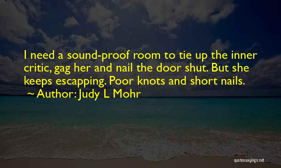 Judy L Mohr Quotes: I Need A Sound-proof Room To Tie Up The Inner Critic, Gag Her And Nail The Door Shut. But She