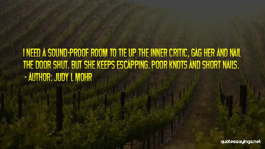 Judy L Mohr Quotes: I Need A Sound-proof Room To Tie Up The Inner Critic, Gag Her And Nail The Door Shut. But She