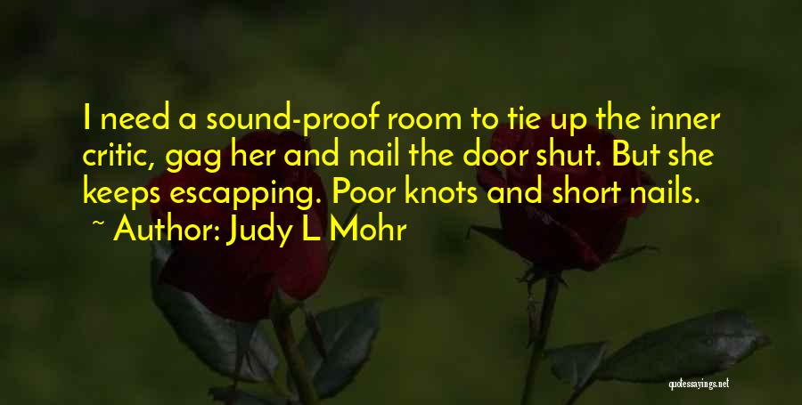 Judy L Mohr Quotes: I Need A Sound-proof Room To Tie Up The Inner Critic, Gag Her And Nail The Door Shut. But She