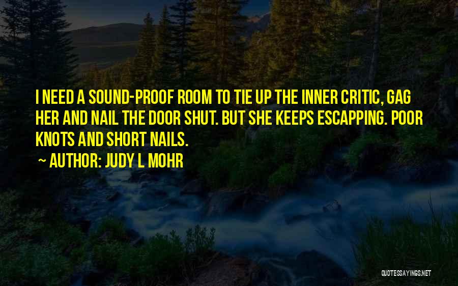 Judy L Mohr Quotes: I Need A Sound-proof Room To Tie Up The Inner Critic, Gag Her And Nail The Door Shut. But She