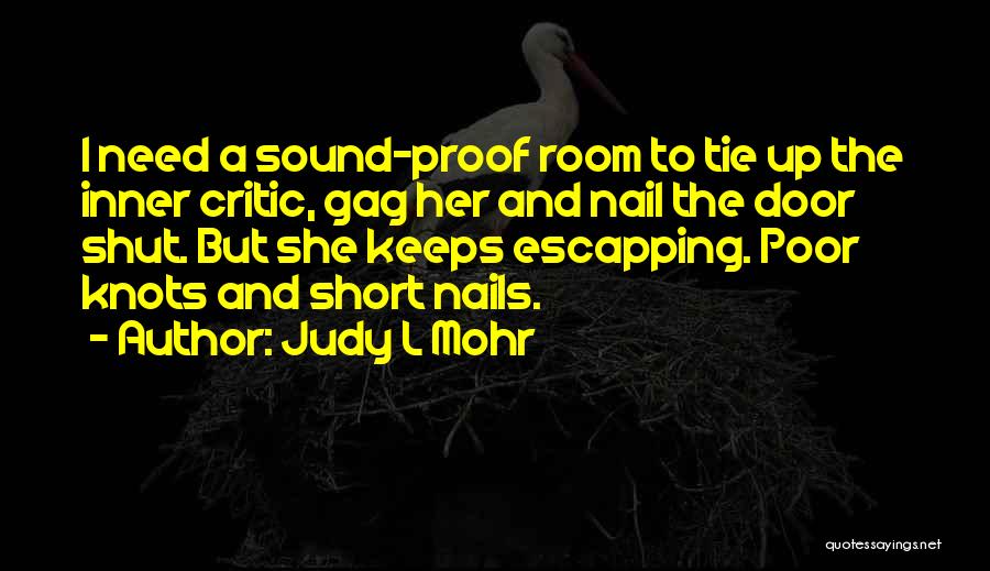 Judy L Mohr Quotes: I Need A Sound-proof Room To Tie Up The Inner Critic, Gag Her And Nail The Door Shut. But She