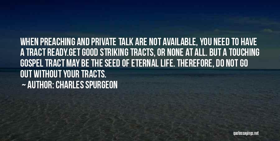 Charles Spurgeon Quotes: When Preaching And Private Talk Are Not Available, You Need To Have A Tract Ready.get Good Striking Tracts, Or None