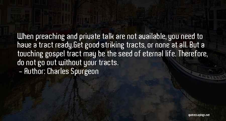 Charles Spurgeon Quotes: When Preaching And Private Talk Are Not Available, You Need To Have A Tract Ready.get Good Striking Tracts, Or None