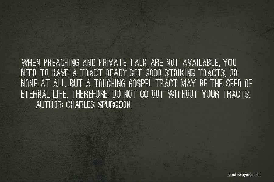 Charles Spurgeon Quotes: When Preaching And Private Talk Are Not Available, You Need To Have A Tract Ready.get Good Striking Tracts, Or None