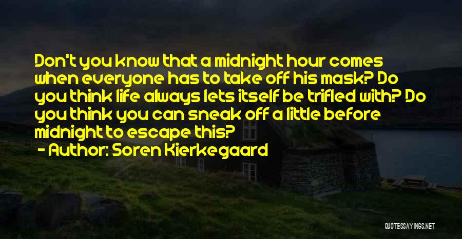 Soren Kierkegaard Quotes: Don't You Know That A Midnight Hour Comes When Everyone Has To Take Off His Mask? Do You Think Life