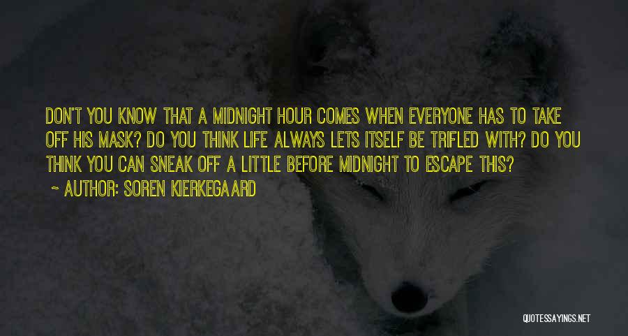 Soren Kierkegaard Quotes: Don't You Know That A Midnight Hour Comes When Everyone Has To Take Off His Mask? Do You Think Life