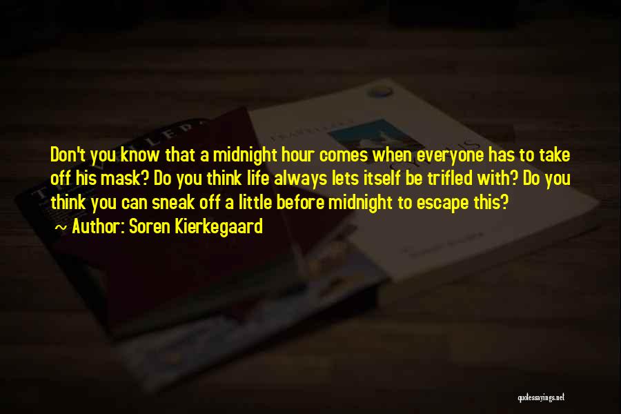 Soren Kierkegaard Quotes: Don't You Know That A Midnight Hour Comes When Everyone Has To Take Off His Mask? Do You Think Life