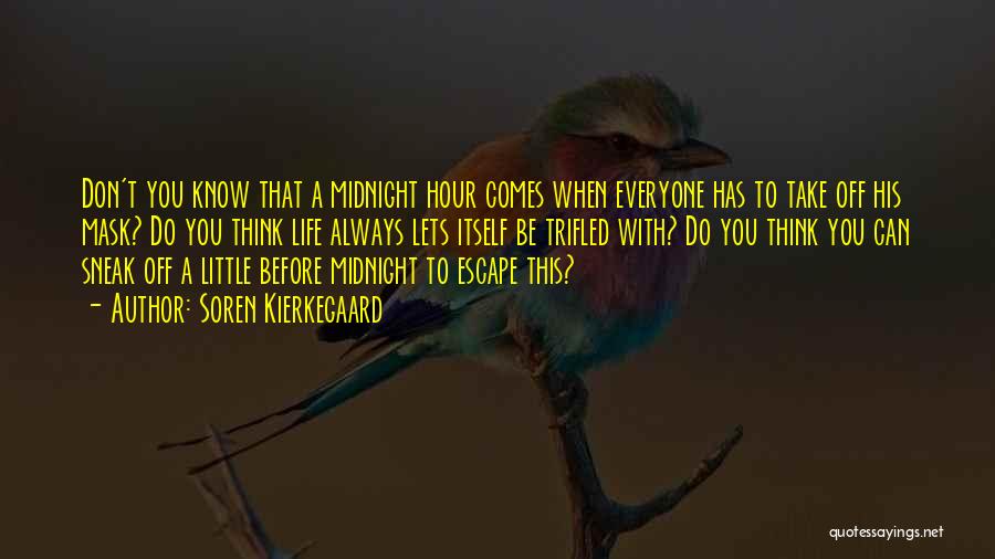 Soren Kierkegaard Quotes: Don't You Know That A Midnight Hour Comes When Everyone Has To Take Off His Mask? Do You Think Life