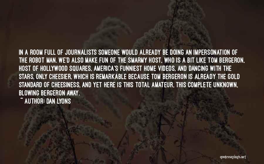 Dan Lyons Quotes: In A Room Full Of Journalists Someone Would Already Be Doing An Impersonation Of The Robot Man. We'd Also Make