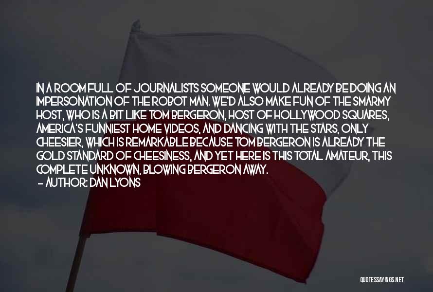 Dan Lyons Quotes: In A Room Full Of Journalists Someone Would Already Be Doing An Impersonation Of The Robot Man. We'd Also Make
