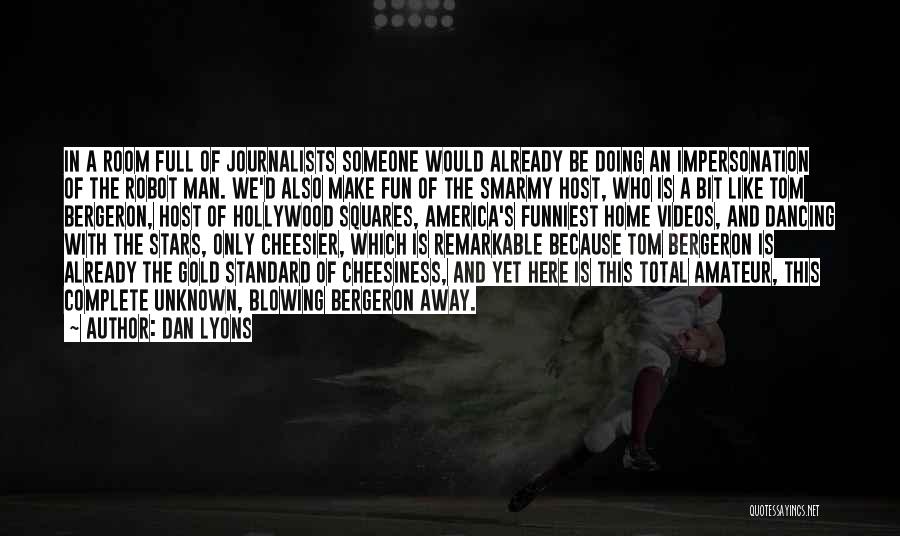 Dan Lyons Quotes: In A Room Full Of Journalists Someone Would Already Be Doing An Impersonation Of The Robot Man. We'd Also Make