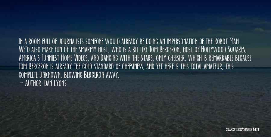 Dan Lyons Quotes: In A Room Full Of Journalists Someone Would Already Be Doing An Impersonation Of The Robot Man. We'd Also Make