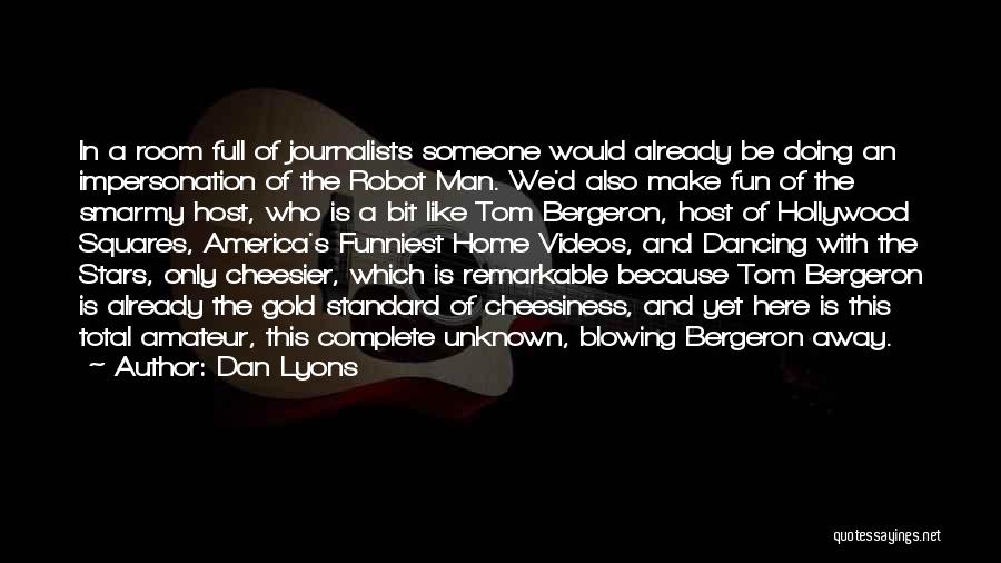 Dan Lyons Quotes: In A Room Full Of Journalists Someone Would Already Be Doing An Impersonation Of The Robot Man. We'd Also Make