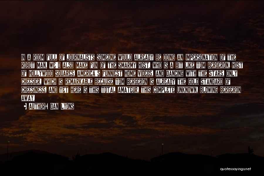 Dan Lyons Quotes: In A Room Full Of Journalists Someone Would Already Be Doing An Impersonation Of The Robot Man. We'd Also Make