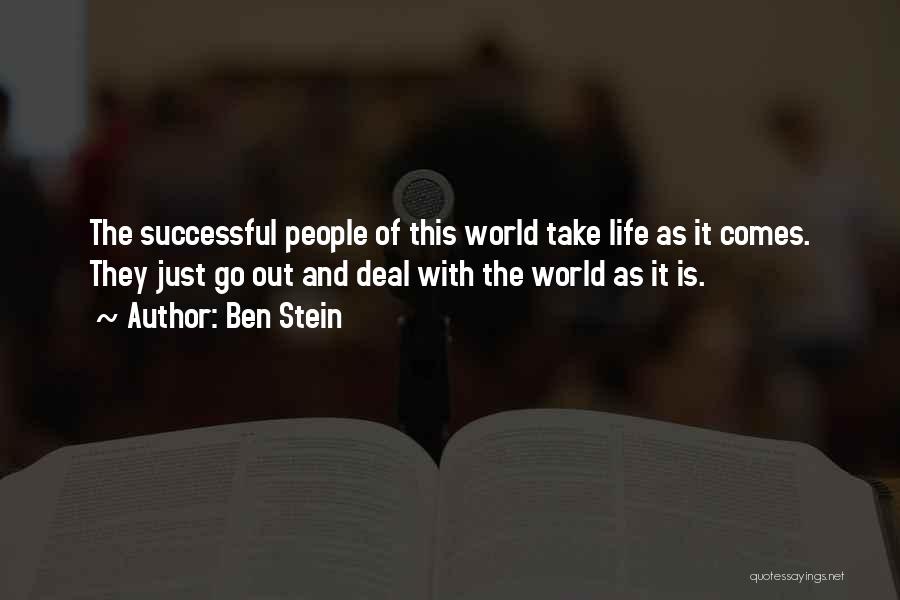 Ben Stein Quotes: The Successful People Of This World Take Life As It Comes. They Just Go Out And Deal With The World