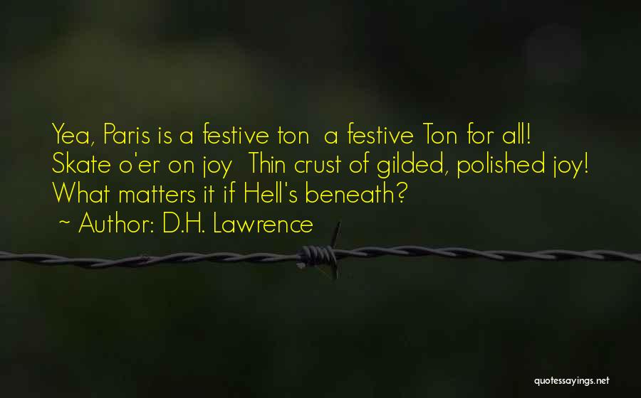 D.H. Lawrence Quotes: Yea, Paris Is A Festive Ton A Festive Ton For All! Skate O'er On Joy Thin Crust Of Gilded, Polished