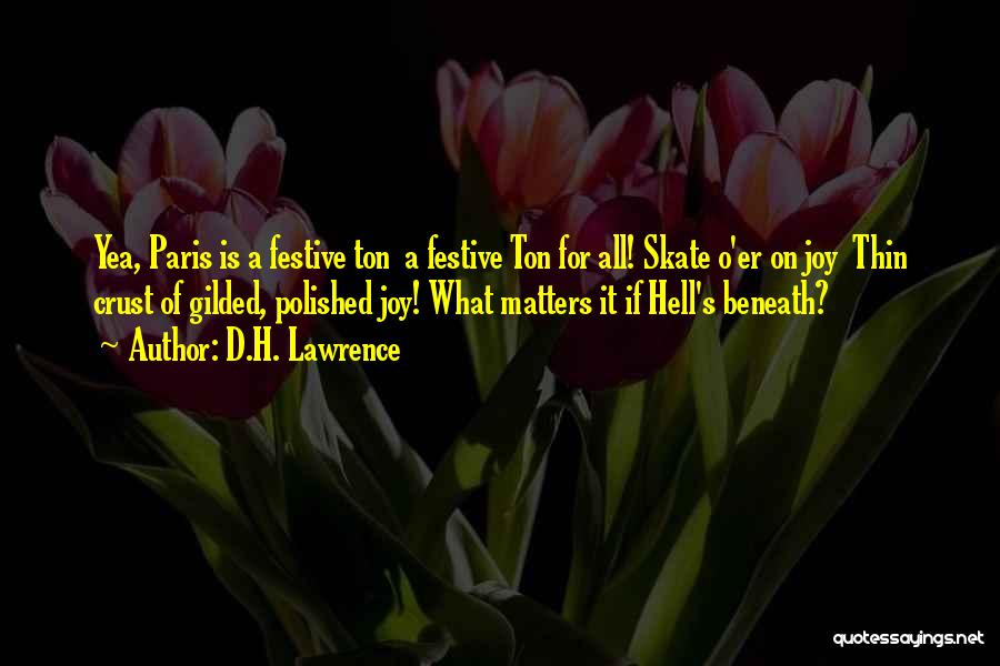 D.H. Lawrence Quotes: Yea, Paris Is A Festive Ton A Festive Ton For All! Skate O'er On Joy Thin Crust Of Gilded, Polished