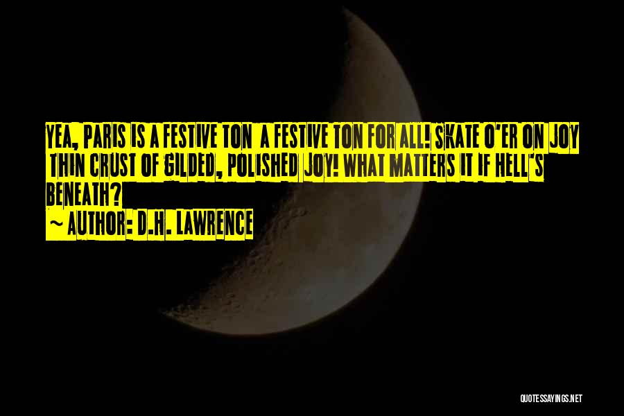 D.H. Lawrence Quotes: Yea, Paris Is A Festive Ton A Festive Ton For All! Skate O'er On Joy Thin Crust Of Gilded, Polished
