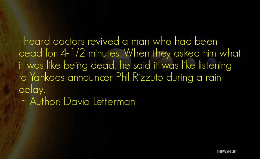 David Letterman Quotes: I Heard Doctors Revived A Man Who Had Been Dead For 4-1/2 Minutes. When They Asked Him What It Was