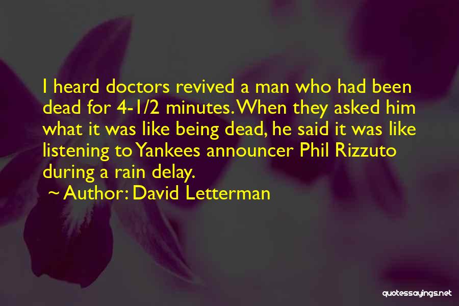 David Letterman Quotes: I Heard Doctors Revived A Man Who Had Been Dead For 4-1/2 Minutes. When They Asked Him What It Was