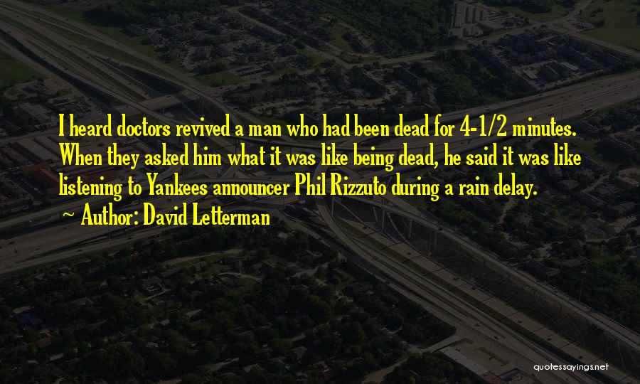 David Letterman Quotes: I Heard Doctors Revived A Man Who Had Been Dead For 4-1/2 Minutes. When They Asked Him What It Was