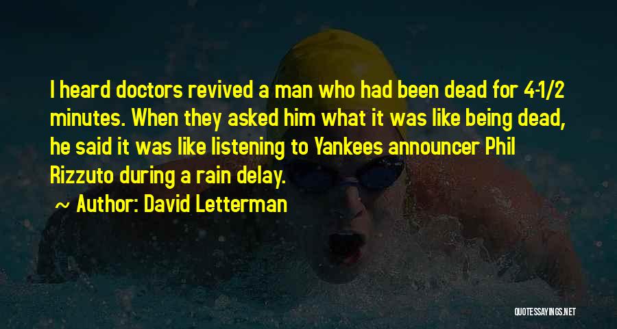 David Letterman Quotes: I Heard Doctors Revived A Man Who Had Been Dead For 4-1/2 Minutes. When They Asked Him What It Was