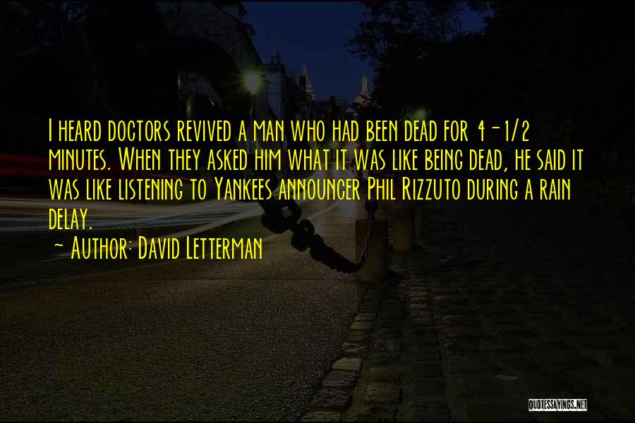 David Letterman Quotes: I Heard Doctors Revived A Man Who Had Been Dead For 4-1/2 Minutes. When They Asked Him What It Was