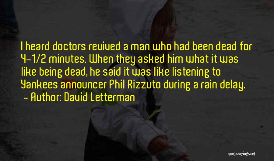 David Letterman Quotes: I Heard Doctors Revived A Man Who Had Been Dead For 4-1/2 Minutes. When They Asked Him What It Was