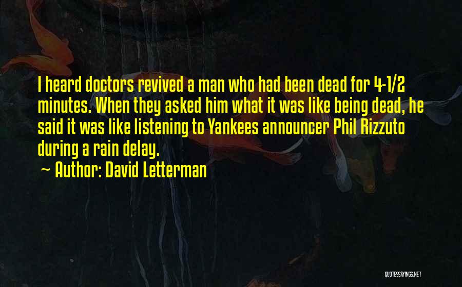 David Letterman Quotes: I Heard Doctors Revived A Man Who Had Been Dead For 4-1/2 Minutes. When They Asked Him What It Was