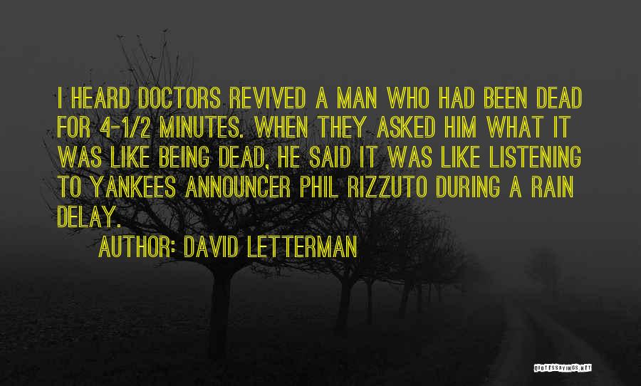 David Letterman Quotes: I Heard Doctors Revived A Man Who Had Been Dead For 4-1/2 Minutes. When They Asked Him What It Was