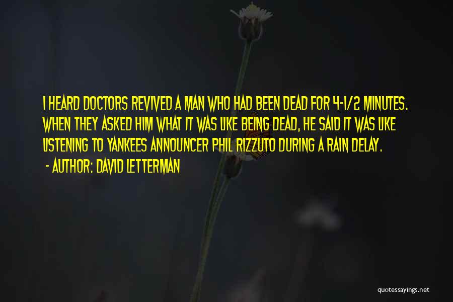 David Letterman Quotes: I Heard Doctors Revived A Man Who Had Been Dead For 4-1/2 Minutes. When They Asked Him What It Was