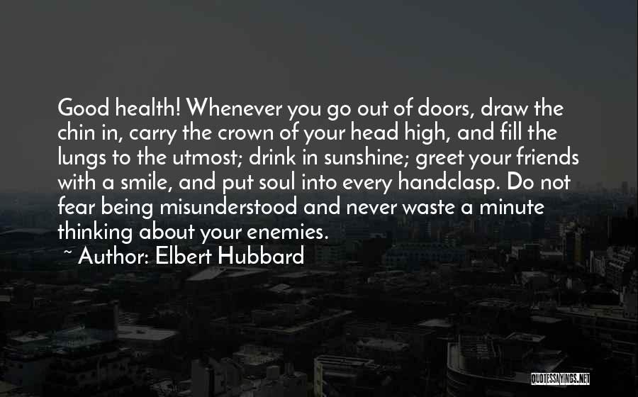 Elbert Hubbard Quotes: Good Health! Whenever You Go Out Of Doors, Draw The Chin In, Carry The Crown Of Your Head High, And