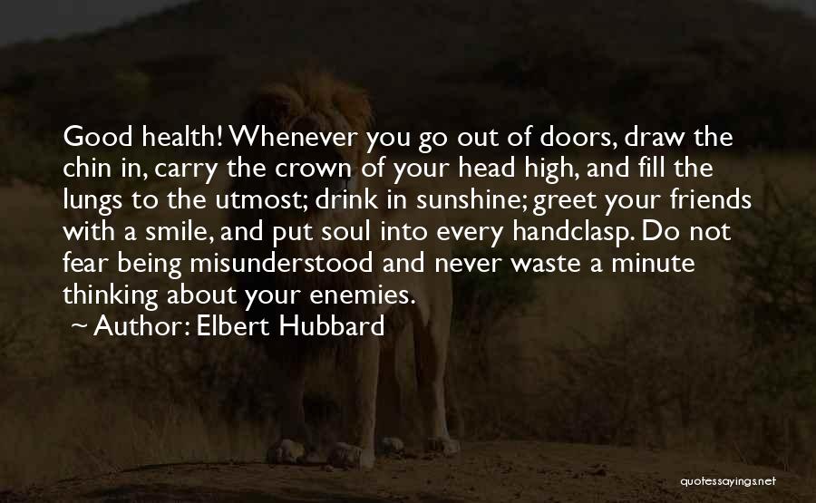 Elbert Hubbard Quotes: Good Health! Whenever You Go Out Of Doors, Draw The Chin In, Carry The Crown Of Your Head High, And