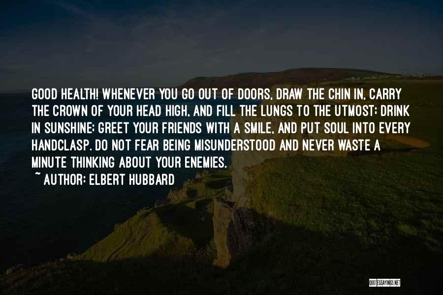 Elbert Hubbard Quotes: Good Health! Whenever You Go Out Of Doors, Draw The Chin In, Carry The Crown Of Your Head High, And