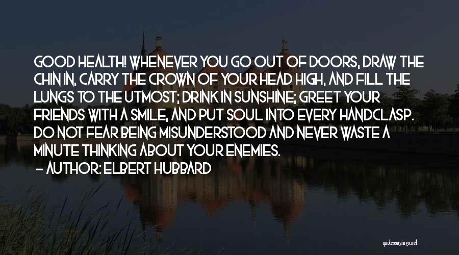 Elbert Hubbard Quotes: Good Health! Whenever You Go Out Of Doors, Draw The Chin In, Carry The Crown Of Your Head High, And