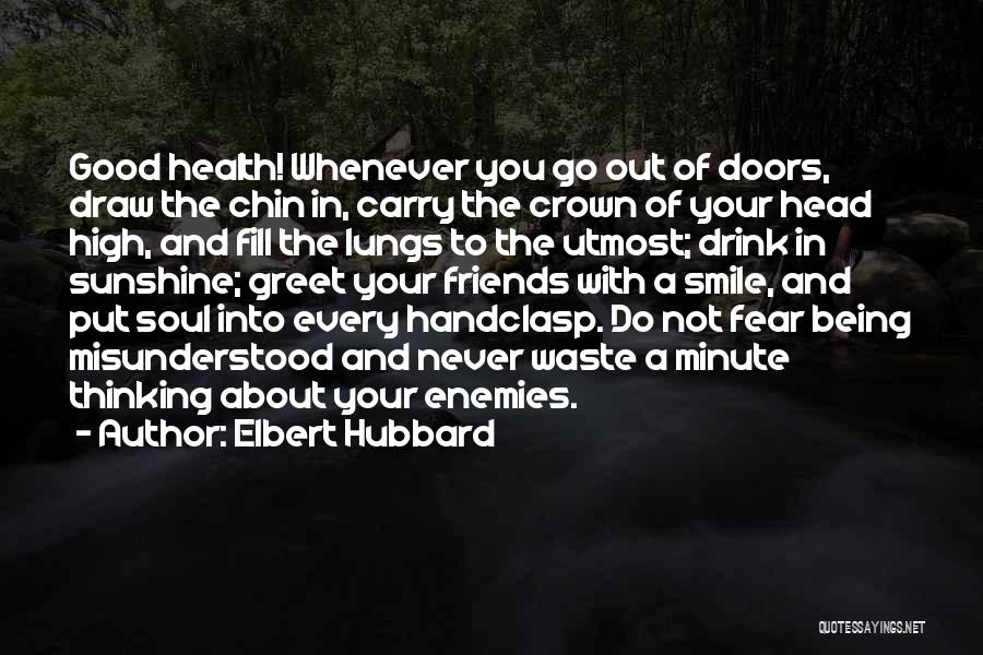 Elbert Hubbard Quotes: Good Health! Whenever You Go Out Of Doors, Draw The Chin In, Carry The Crown Of Your Head High, And