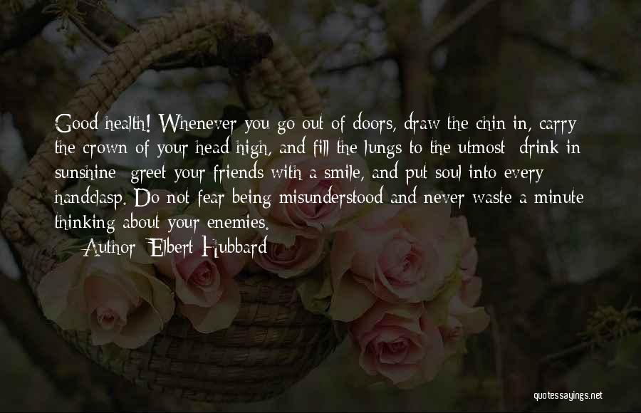 Elbert Hubbard Quotes: Good Health! Whenever You Go Out Of Doors, Draw The Chin In, Carry The Crown Of Your Head High, And