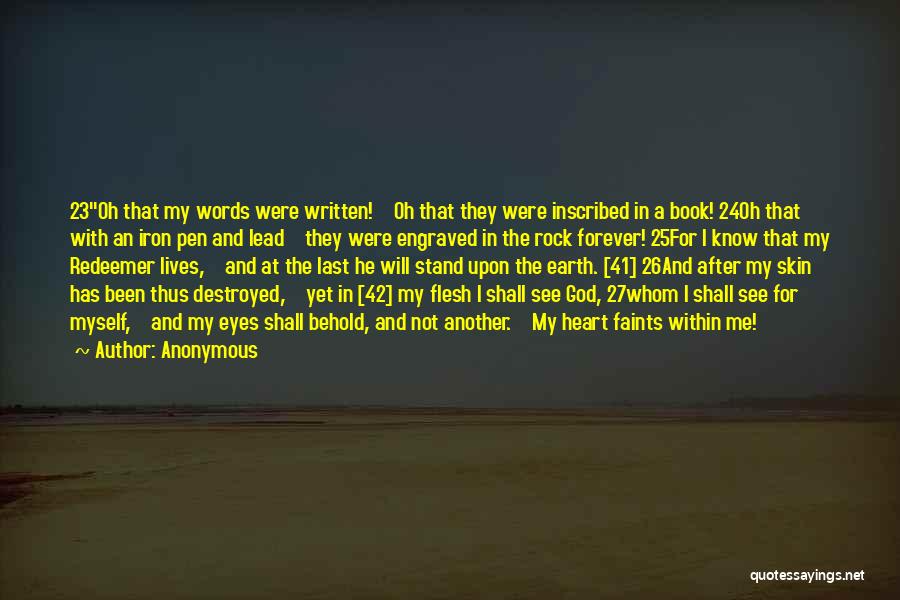 Anonymous Quotes: 23oh That My Words Were Written! Oh That They Were Inscribed In A Book! 24oh That With An Iron Pen