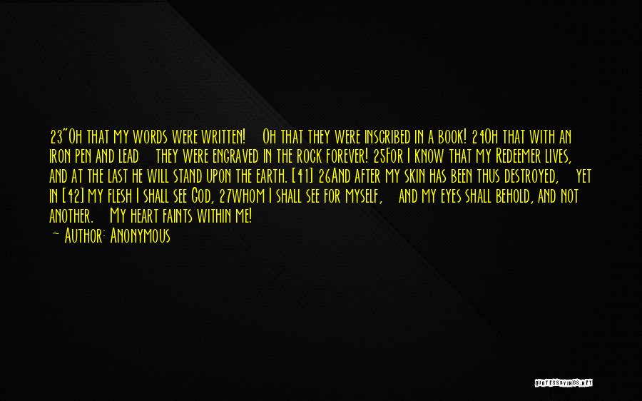 Anonymous Quotes: 23oh That My Words Were Written! Oh That They Were Inscribed In A Book! 24oh That With An Iron Pen