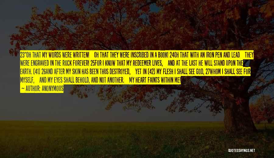 Anonymous Quotes: 23oh That My Words Were Written! Oh That They Were Inscribed In A Book! 24oh That With An Iron Pen