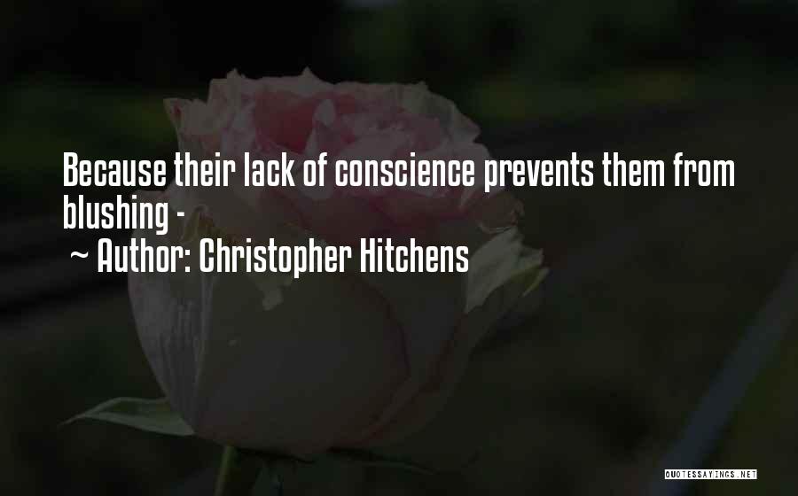 Christopher Hitchens Quotes: Because Their Lack Of Conscience Prevents Them From Blushing -