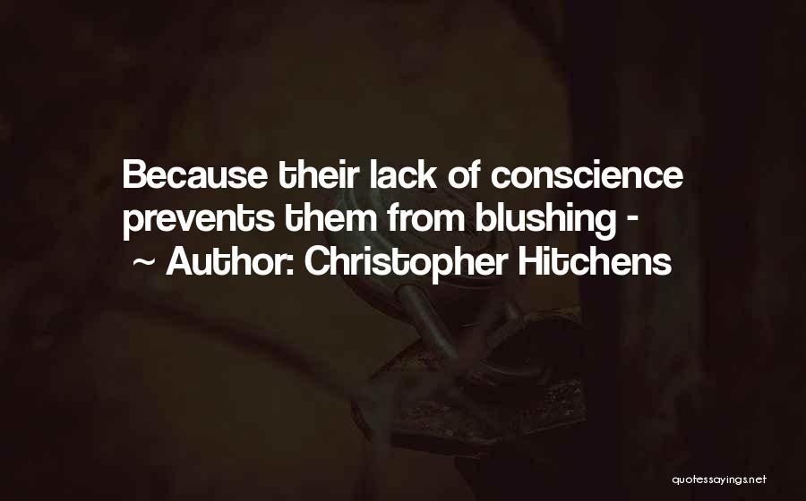 Christopher Hitchens Quotes: Because Their Lack Of Conscience Prevents Them From Blushing -