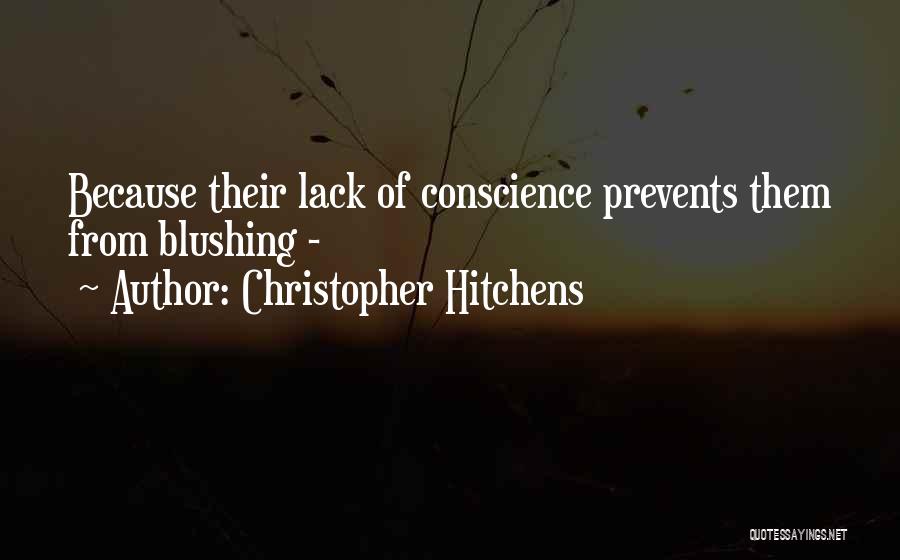 Christopher Hitchens Quotes: Because Their Lack Of Conscience Prevents Them From Blushing -