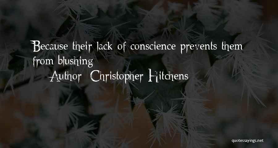 Christopher Hitchens Quotes: Because Their Lack Of Conscience Prevents Them From Blushing -