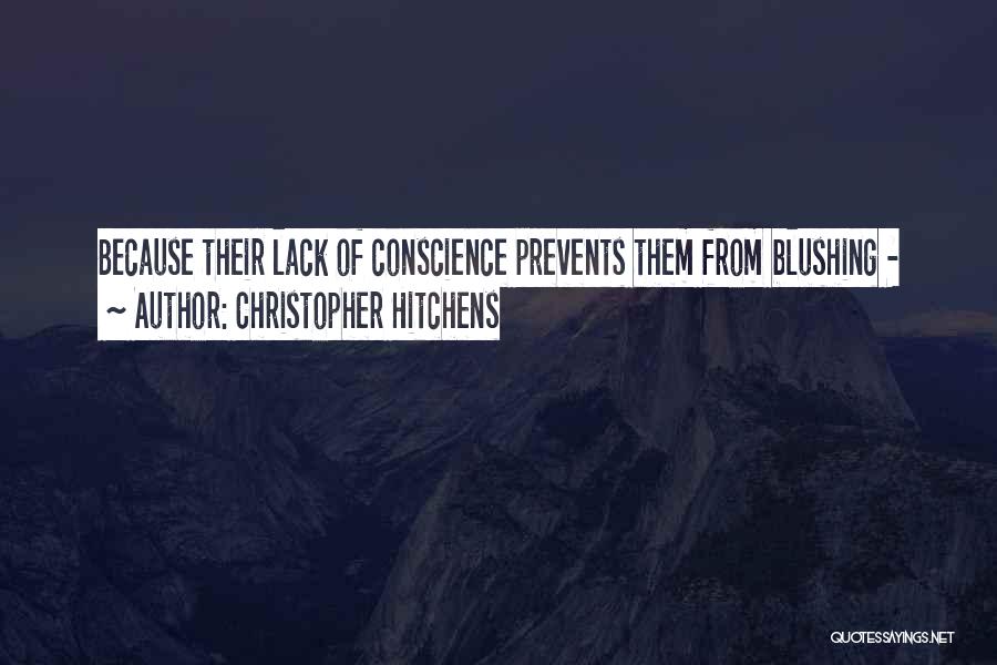 Christopher Hitchens Quotes: Because Their Lack Of Conscience Prevents Them From Blushing -