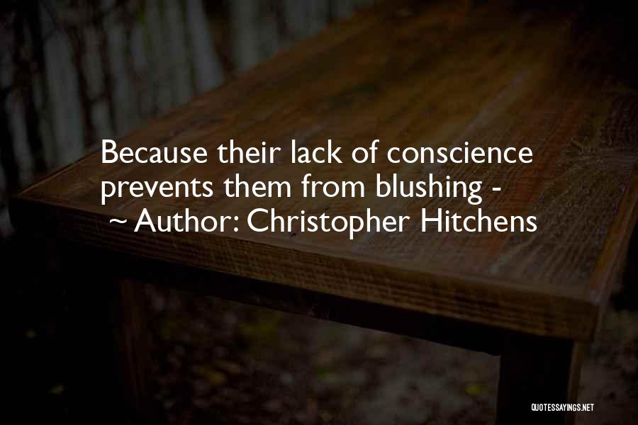 Christopher Hitchens Quotes: Because Their Lack Of Conscience Prevents Them From Blushing -