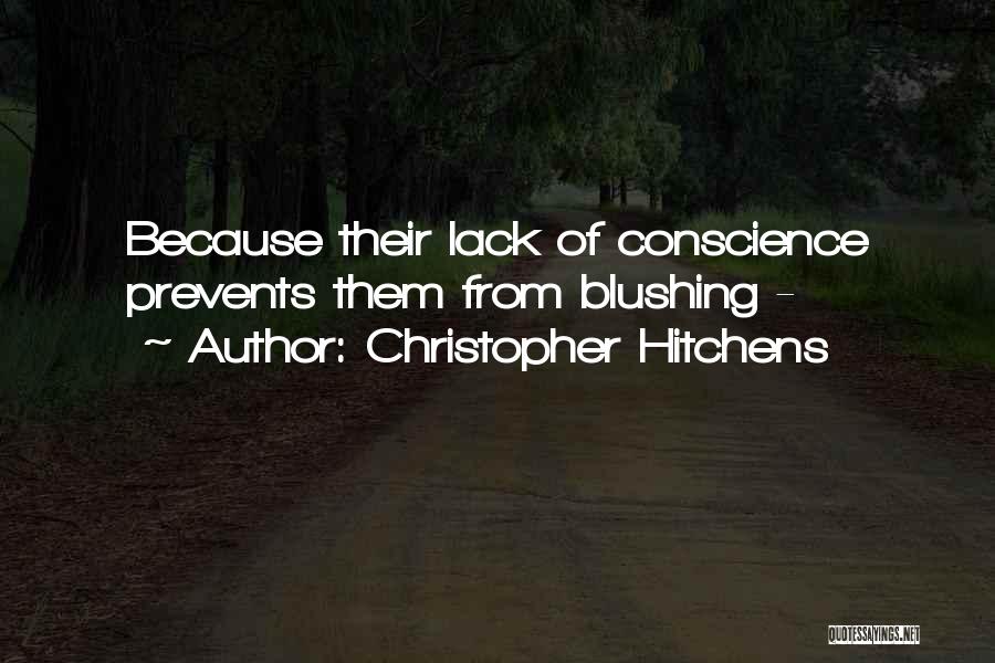 Christopher Hitchens Quotes: Because Their Lack Of Conscience Prevents Them From Blushing -