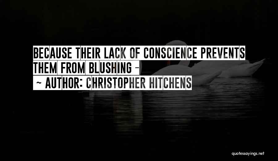 Christopher Hitchens Quotes: Because Their Lack Of Conscience Prevents Them From Blushing -