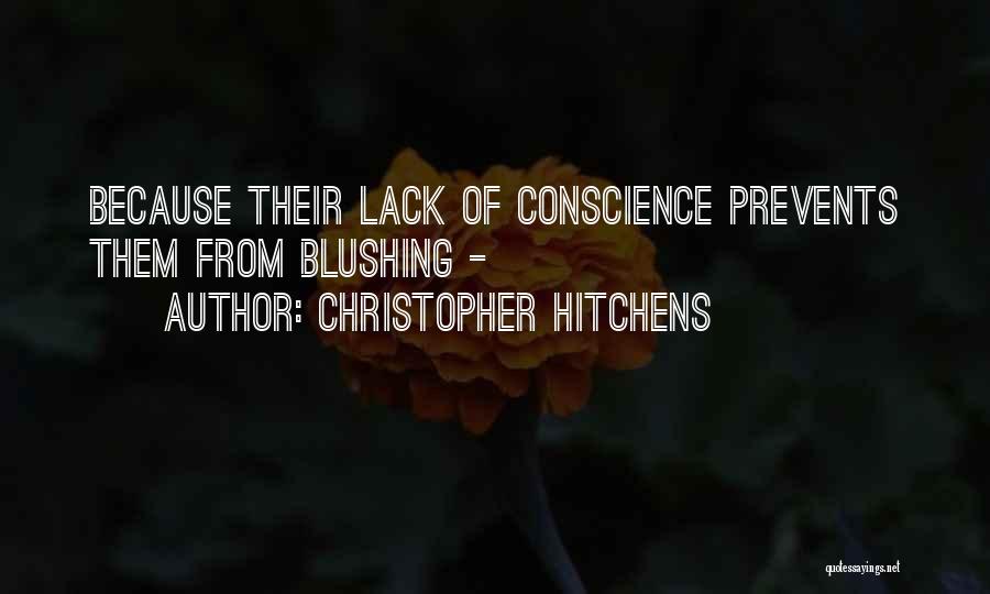 Christopher Hitchens Quotes: Because Their Lack Of Conscience Prevents Them From Blushing -